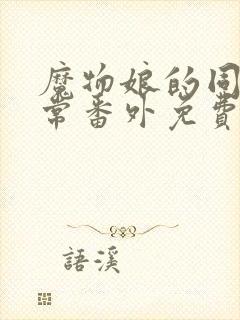 魔物娘的同居日常番外免费观看完整在哪