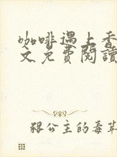 咖啡遇上香草全文免费阅读