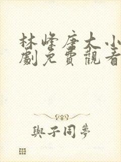 林峰唐大小姐短剧免费观看