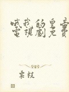 哦我的皇帝陛下电视剧免费下载