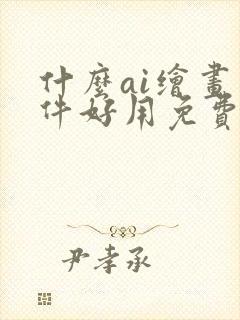 什么ai绘画软件好用免费