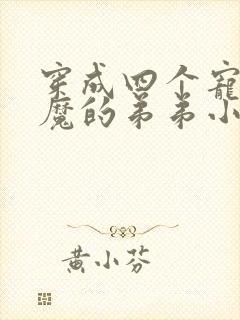 穿成四个宠妹狂魔的弟弟小说在线阅读