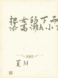 把女的下面扒开添高潮h小说