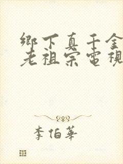 乡下真千金竟是老祖宗电视剧