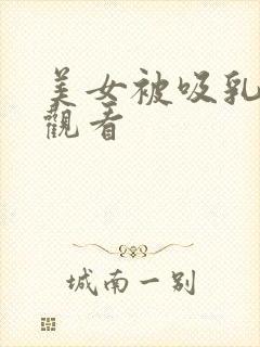 美女被吸乳在线观看