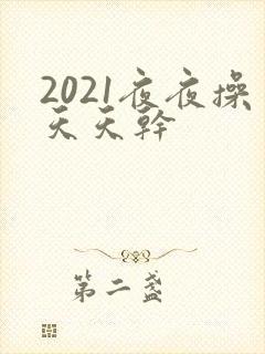 2021夜夜操天天干