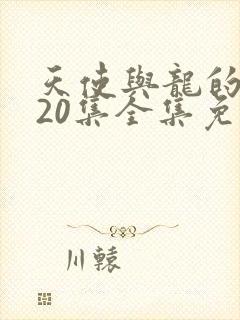 天使与龙的轮舞20集全集免费