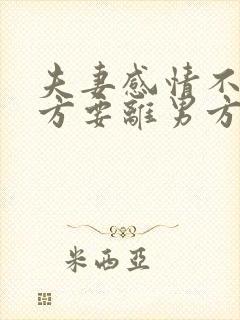 夫妻感情不好女方要离男方不离怎么办