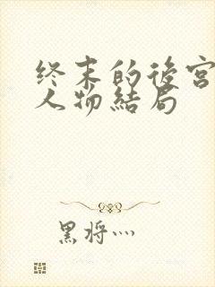 终末的后宫各个人物结局