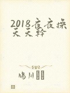 2018夜夜操天天干