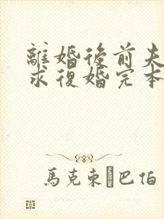 离婚后前夫哭着求复婚完本