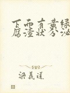 下面有黄绿色豆腐渣状分泌物