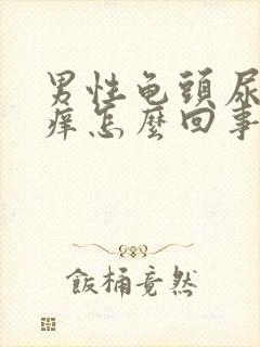 男性龟头尿道痒痒怎么回事