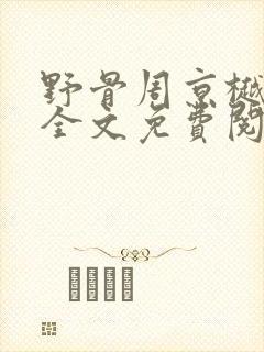 野骨周京樾徐姿全文免费阅读