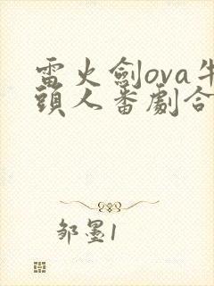 雷火剑ova牛头人番剧合集