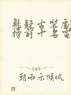 悬疑古装剧排行榜前十名电视