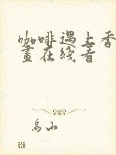 咖啡遇上香草漫画在线看