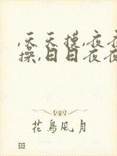 ,天天摸,夜夜操,日日夜夜