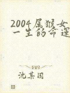 2004属猴女一生的命运如何