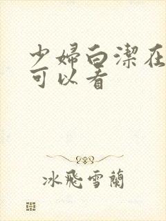 少妇白洁在哪里可以看