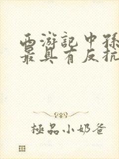 西游记中孙悟空最具有反抗精神的情节