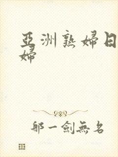 亚洲熟妇日本熟妇