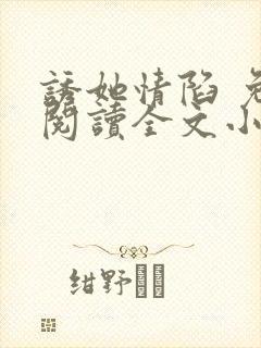 诱她情陷 免费阅读全文小说