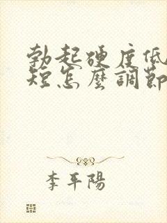 勃起硬度低时间短怎么调节