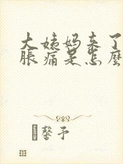 大姨妈来了肚子胀痛是怎么回事