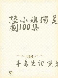 陆小姐独美后短剧100集