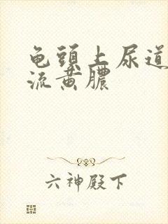 龟头上尿道口变流黄脓