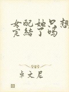 女配她只想被渣完结了吗