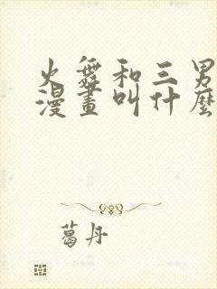 火舞和三男孩的漫画叫什么