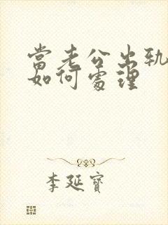 当老公出轨应该如何处理