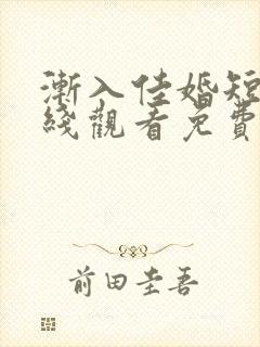渐入佳婚短剧在线观看免费