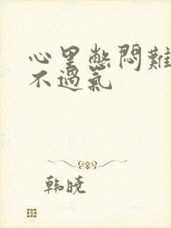 心里憋闷难受喘不过气