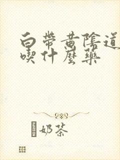 白带黄阴道口痒吃什么药