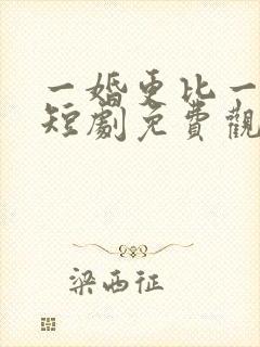 一婚更比一婚高短剧免费观看