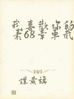 我喜欢你的信息素68章车截图