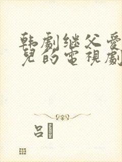 韩剧继父爱上女儿的电视剧
