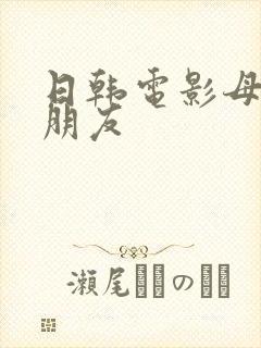 日韩电影母亲的朋友