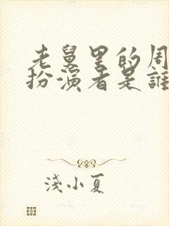 老舅里的周小姐扮演者是谁