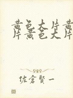 黄色大片黄色大片黄色大片