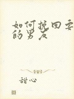 如何挽回要分手的男友