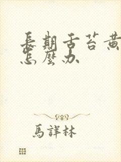 长期舌苔黄厚腻怎么办