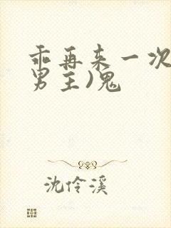 乖再来一次(双男主)鬼