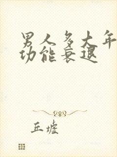 男人多大年龄性功能衰退