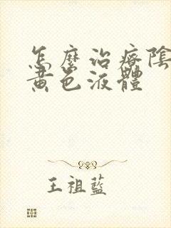 怎么治疗阴道流黄色液体