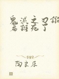 鬼灭之刃锻刀村篇谁死了