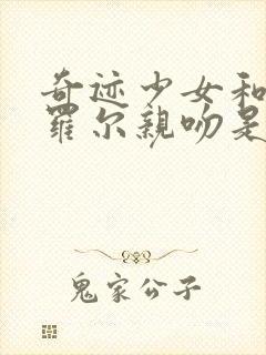 奇迹少女和黑猫罗尔亲吻是哪一集